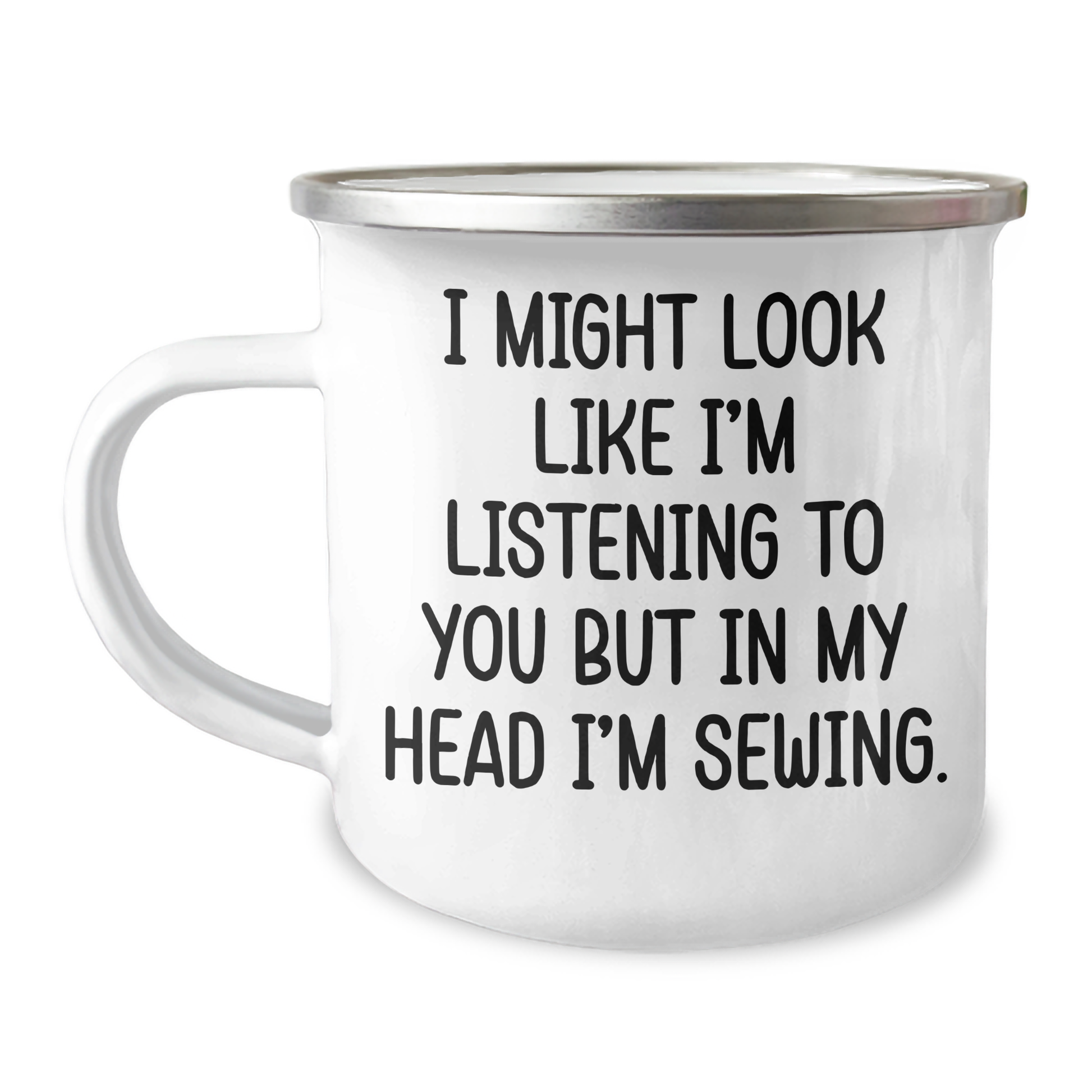 Sewing Enthusiasts' Funny Graduation Gifts from Friends - 'I Might Look Like I'm Listening To You But In My Head I'm Sewing.' Inspired Camping Mug - Image 1