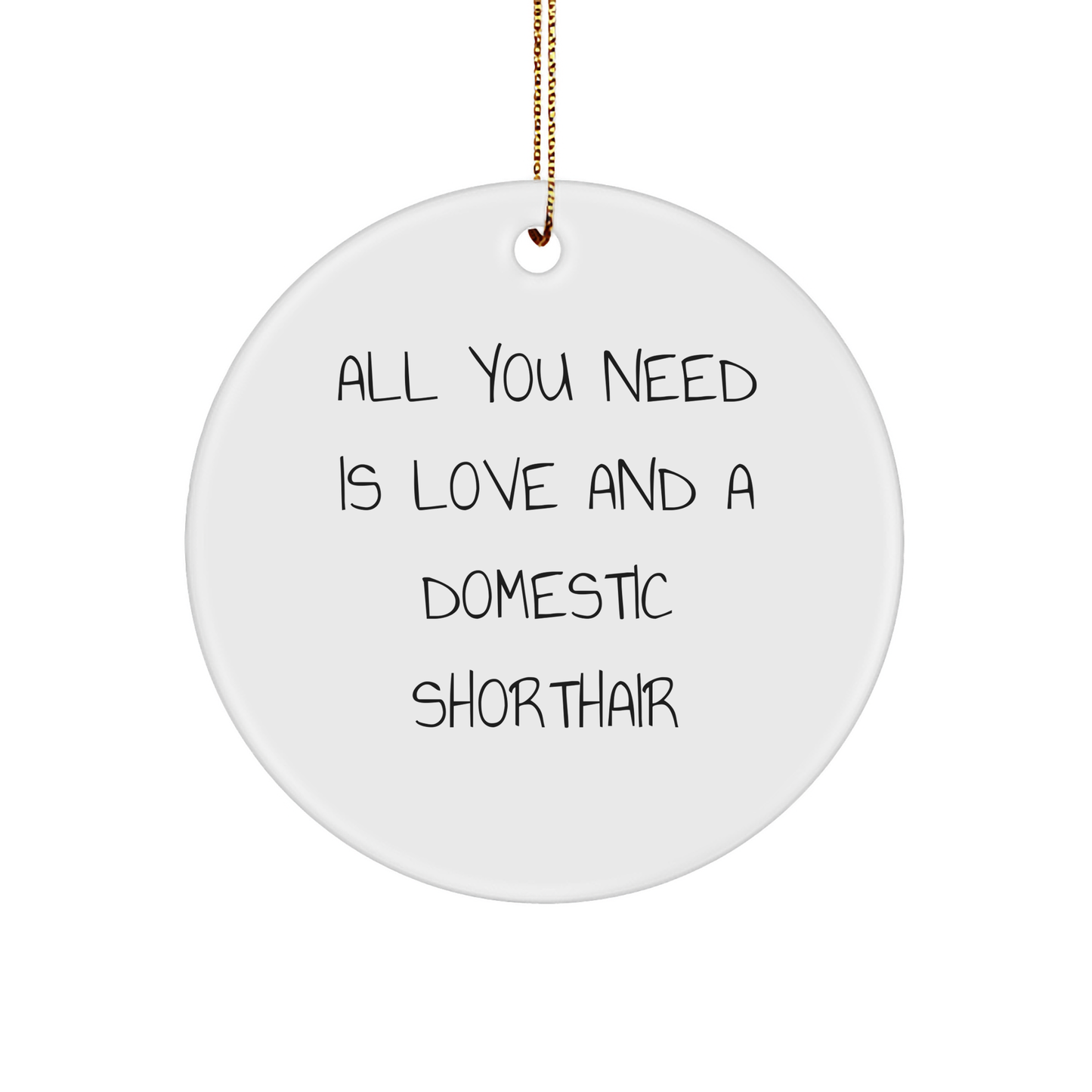 Domestic Shorthair Cat Love Gifts from Friends, Circle Ornament, Christmas Unique Decorations, All You Need Is Love And A Domestic Shorthair - Image 1