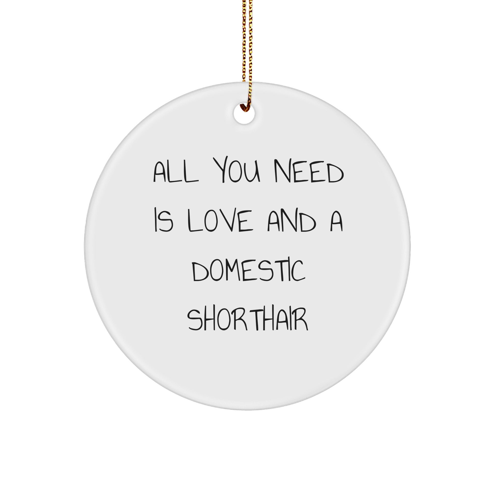 Domestic Shorthair Cat Love Gifts from Friends, Circle Ornament, Christmas Unique Decorations, All You Need Is Love And A Domestic Shorthair - Image 1