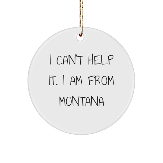 Montana Proud Circle Ornament, I Can't Help It. I Am From Montana, Funny Christmas Unique Gift for Friends, Family, and Coworkers - Image 1