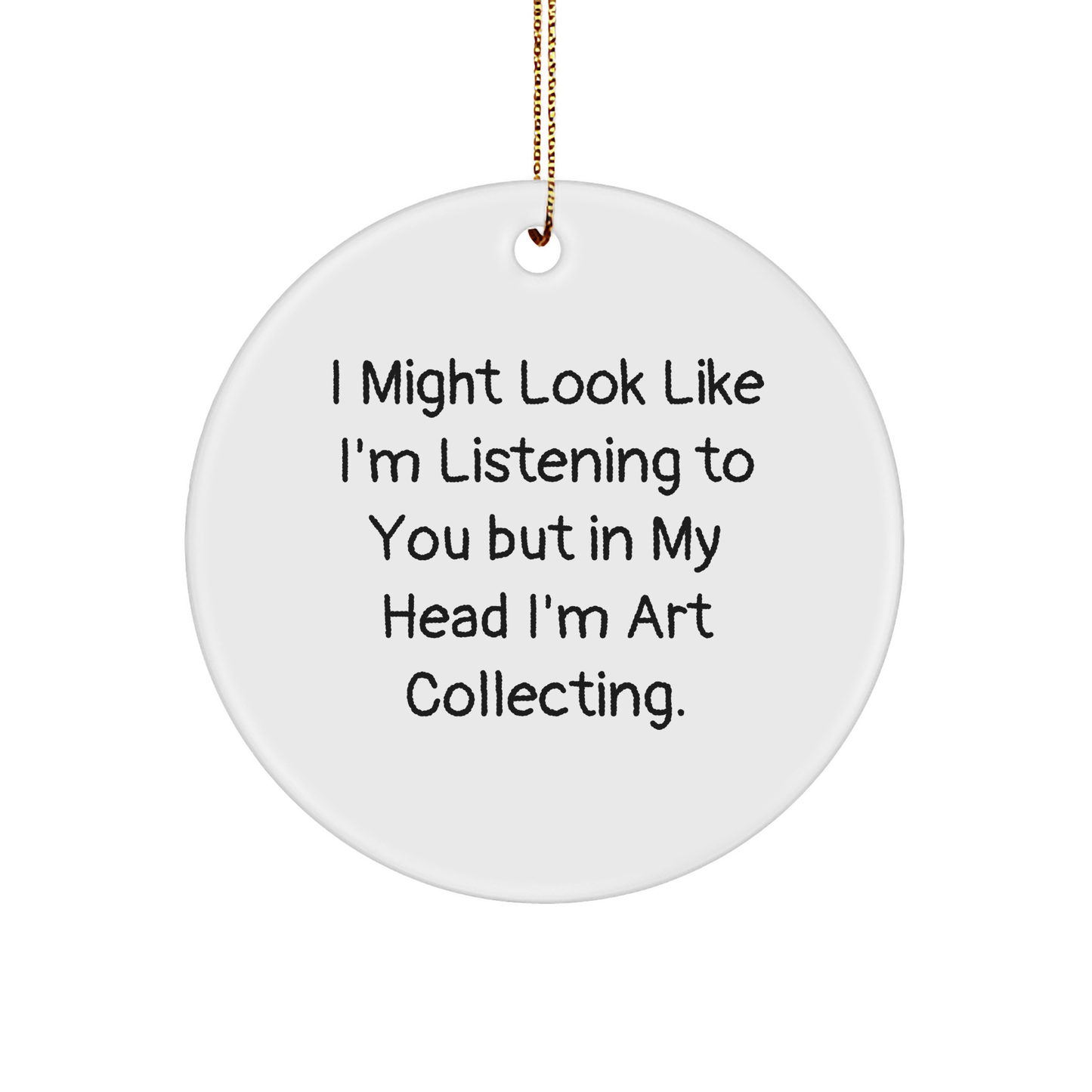 Funny Art Collecting Gifts from Friends, Art Collecting Circle Ornament for Christmas, I Might Look Like I'm Listening To You But In My Head I'm Art Collecting. - Image 1