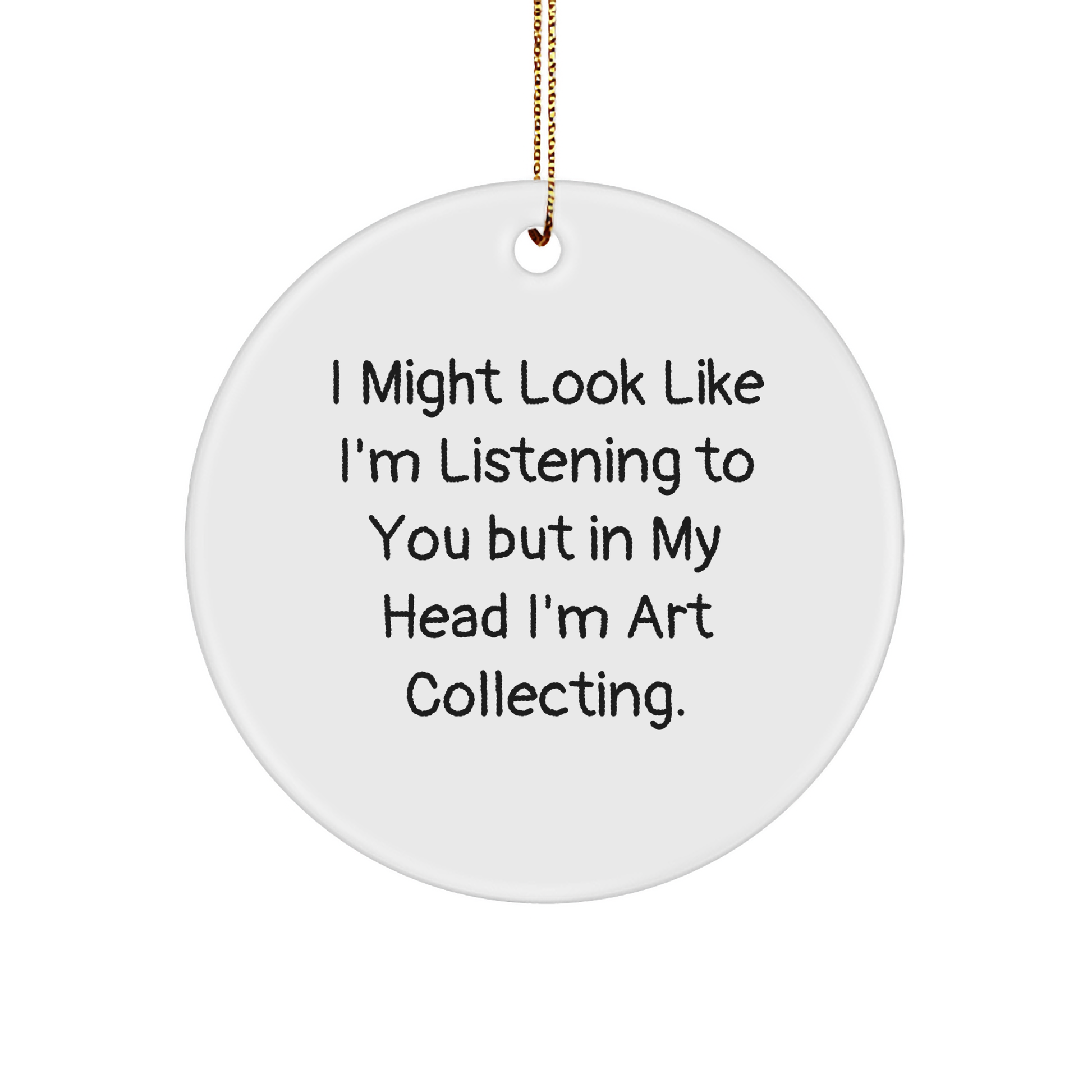 Funny Art Collecting Gifts from Friends, Art Collecting Circle Ornament for Christmas, I Might Look Like I'm Listening To You But In My Head I'm Art Collecting. - Image 1