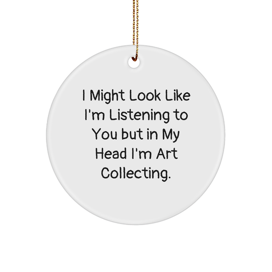 Funny Art Collecting Gifts from Friends, Art Collecting Circle Ornament for Christmas, I Might Look Like I'm Listening To You But In My Head I'm Art Collecting. - Image 1
