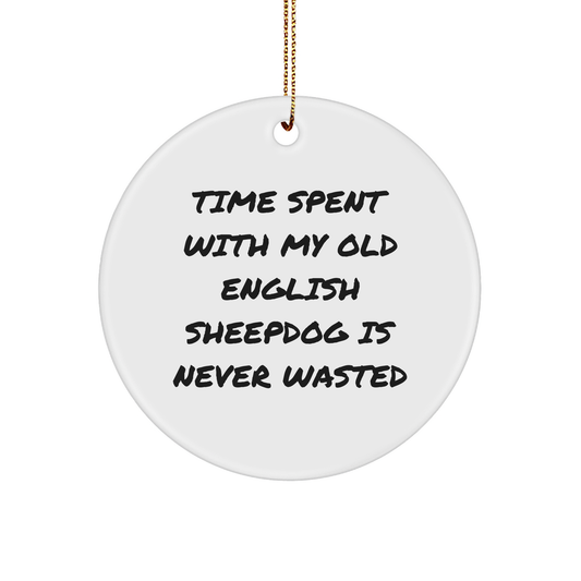 Old English SheepDog Lovers Gift, Circle Ornament, Funny Quote, Christmas Unique Presents from Friends, Family, Coworkers, 'Time Spent with My Old English SheepDog Is Never Wasted' - Image 1