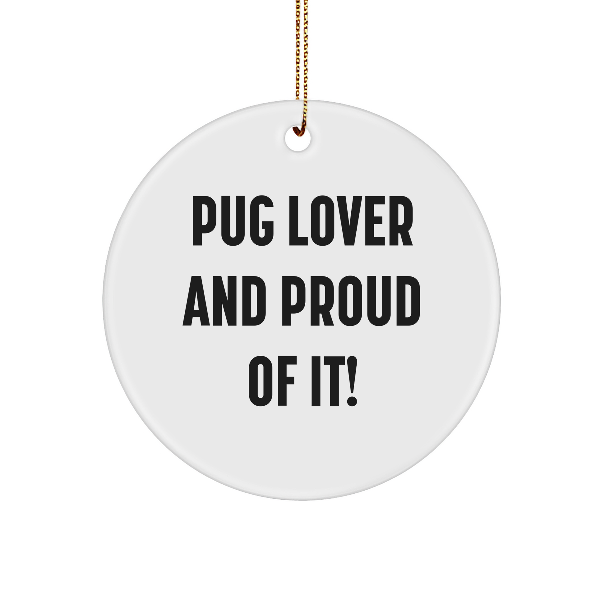 Pug Dog Lovers Unite, Fun Circle Ornament, Gifts from Friends, 'Pug Lover And Proud Of It!' - Image 1