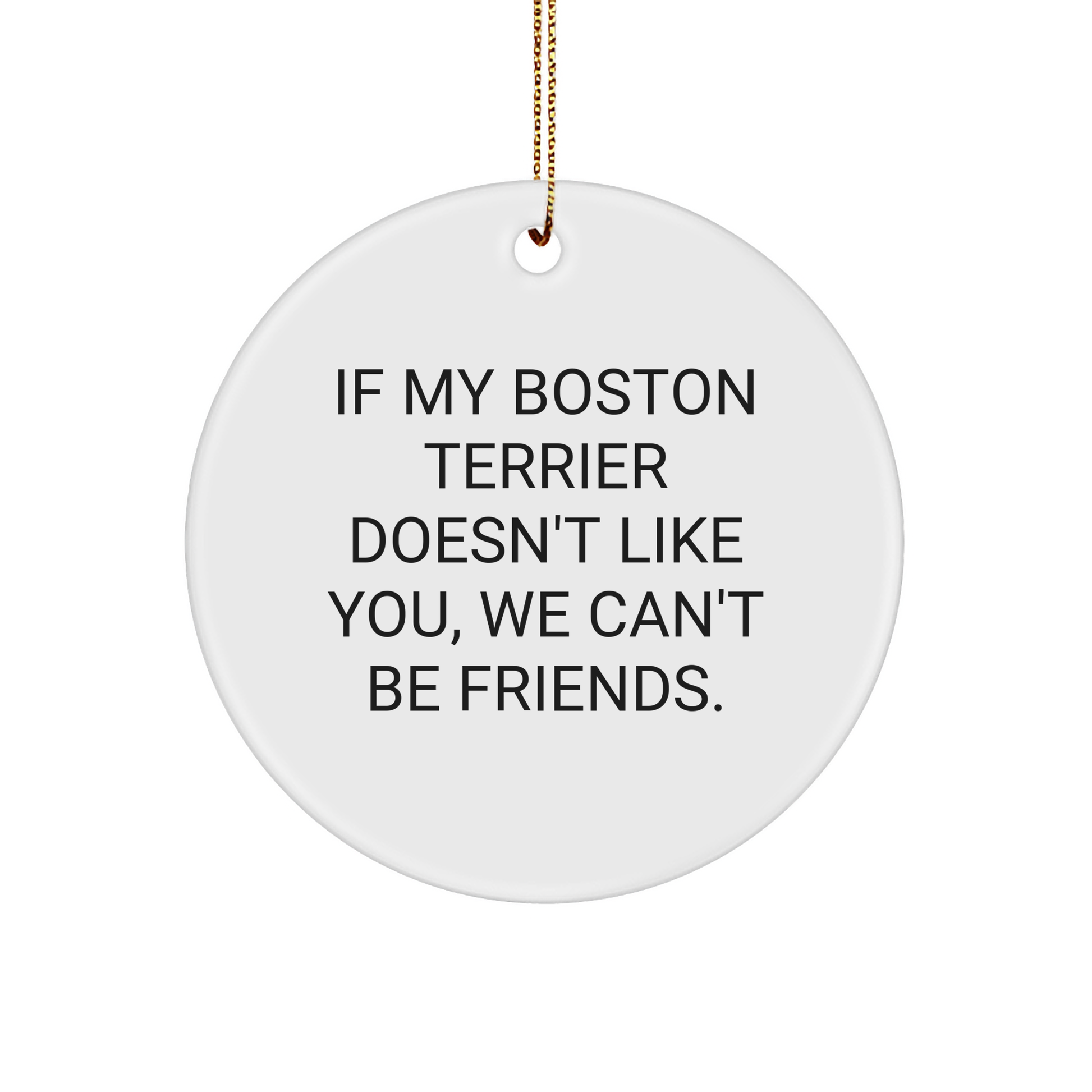 Funny Boston Terrier Dog Circle Ornament Gifts for Friends from Boston Terrier Dog Lovers, 'If My Boston Terrier Doesn't Like You, We Can't Be Friends' - Unique Christmas Unique Gifts for Family - Image 1