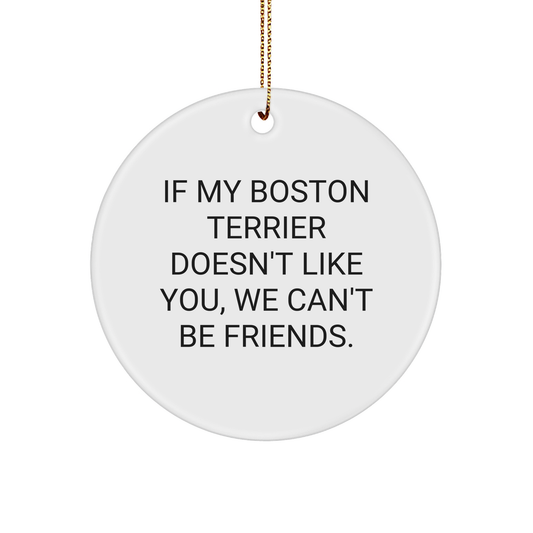 Funny Boston Terrier Dog Circle Ornament Gifts for Friends from Boston Terrier Dog Lovers, 'If My Boston Terrier Doesn't Like You, We Can't Be Friends' - Unique Christmas Unique Gifts for Family - Image 1