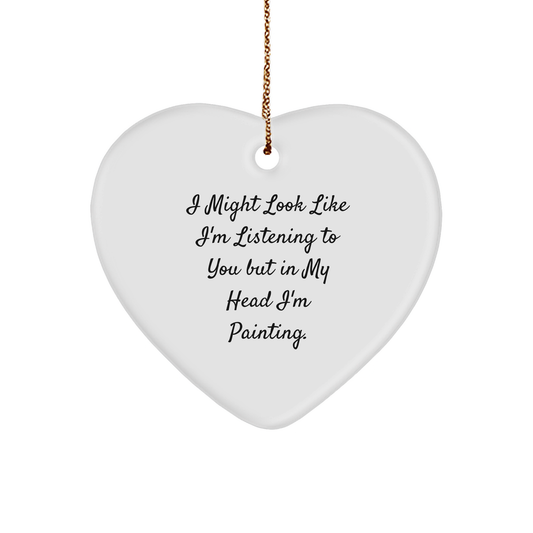 Funny Painting Gifts for Men from Friends - Heart Ornament with I Might Look Like I'm Listening To You But In My Head I'm Painting Quote for Christmas - Image 1
