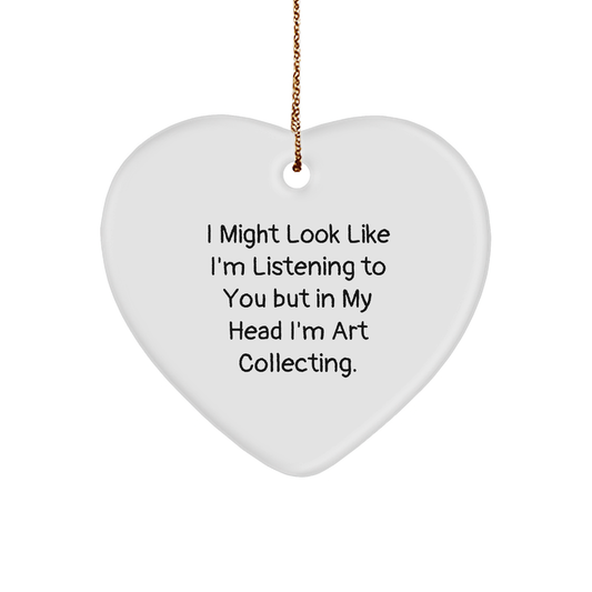 Funny Art Collecting Gifts from Friends for Christmas - Heart Ornament with 'I Might Look Like I'm Listening To You But In My Head I'm Art Collecting.' Quote - Image 1