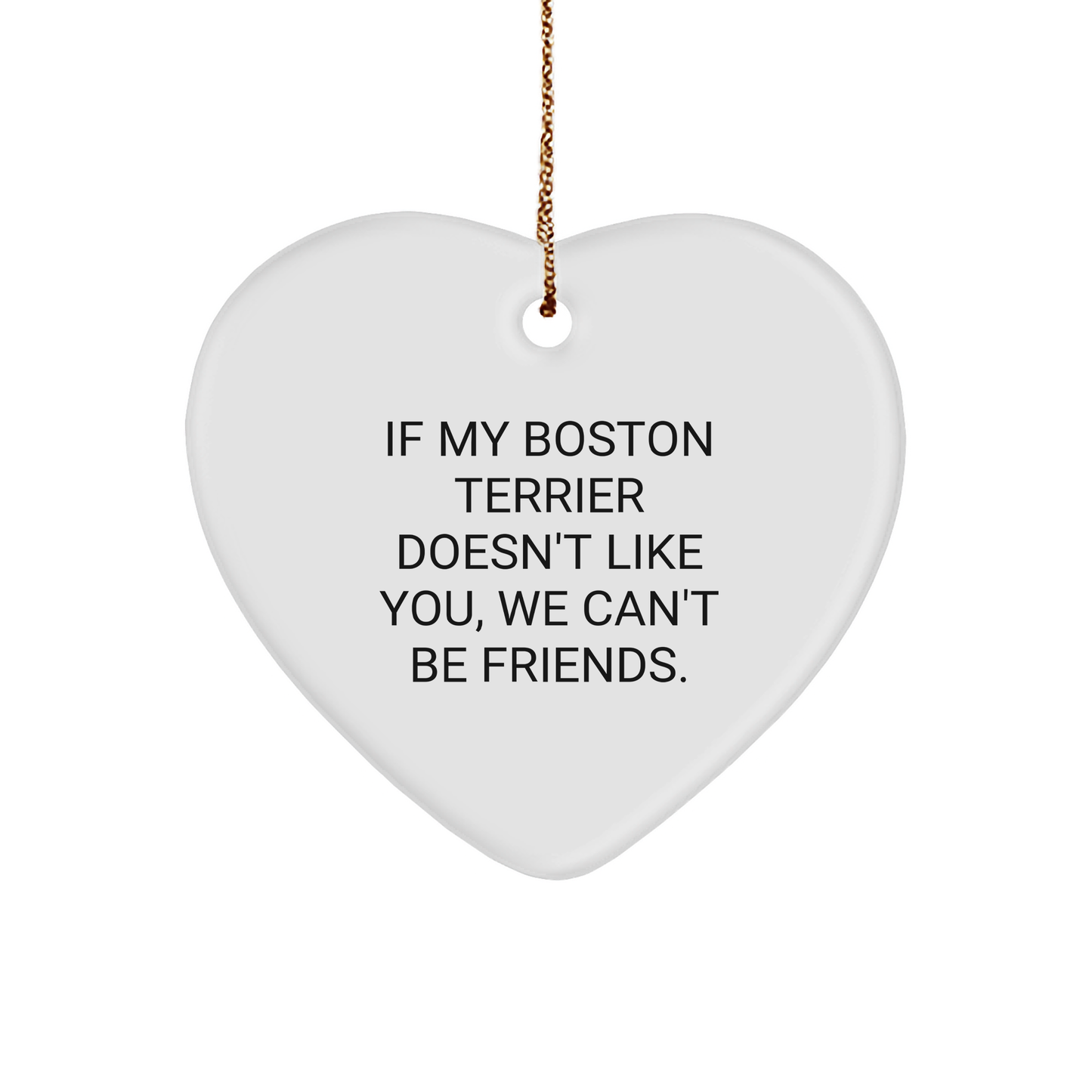 Boston Terrier Dog Heart Ornament Gifts from Friends for Christmas - 'If My Boston Terrier Doesn't Like You, We Can't Be Friends.' - Image 1