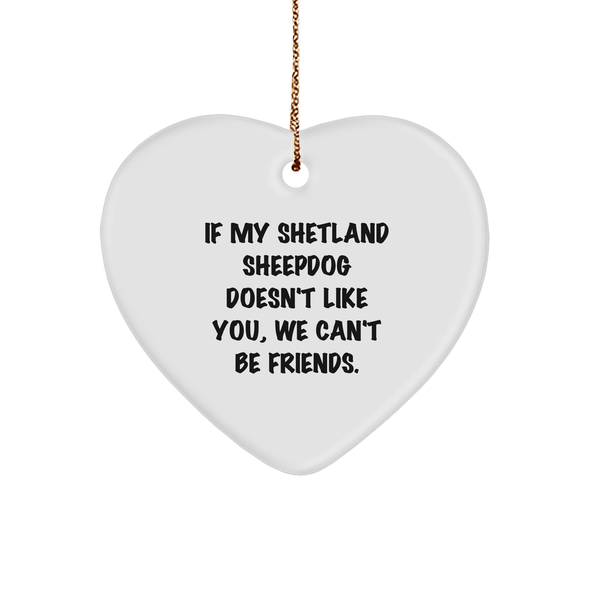 Shetland Sheepdog Lovers Funny Gifts for Friends and Family - Heart Ornament, 'If My Shetland Sheepdog Doesn't Like You, We Can't Be Friends.' - Image 1