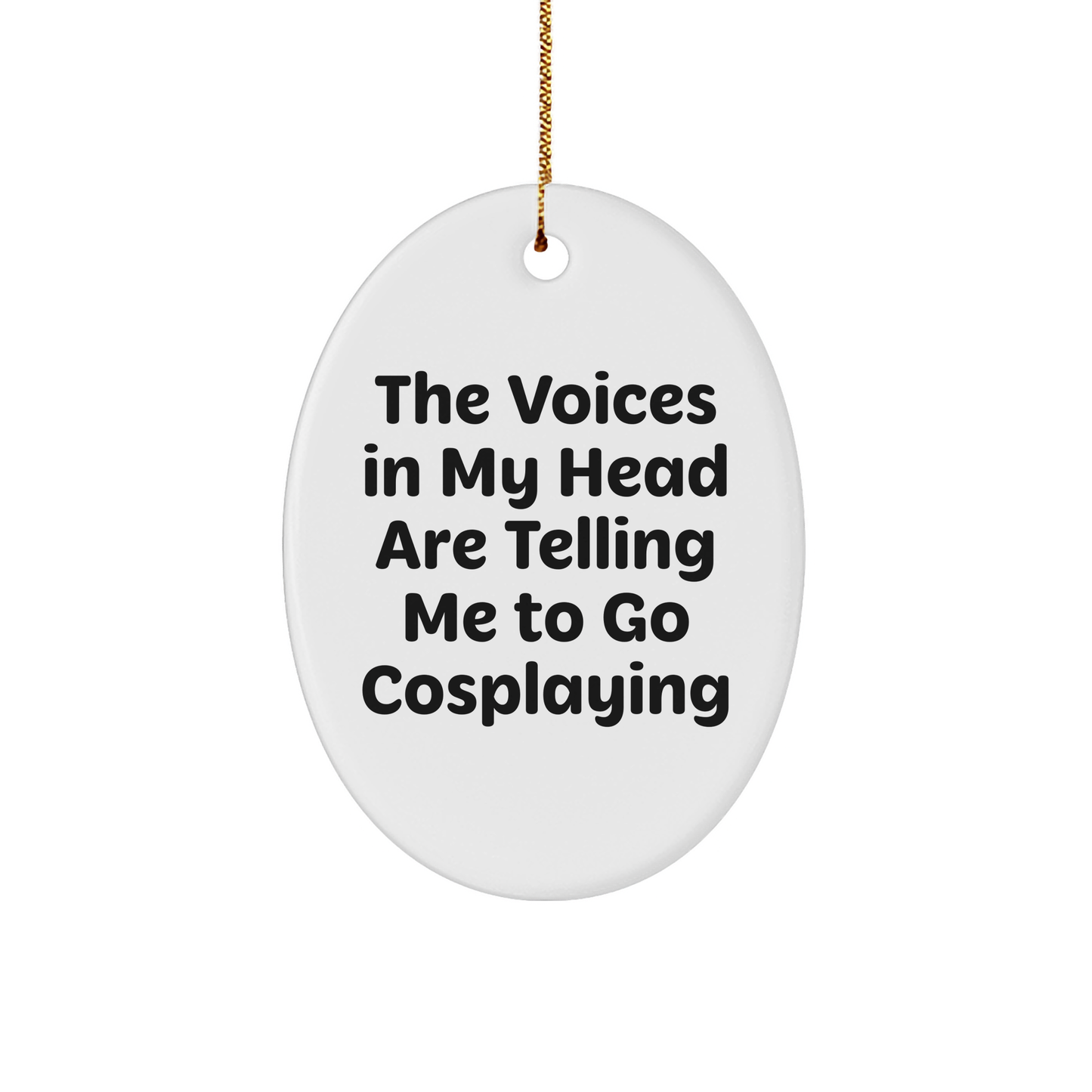 Funny Cosplaying Gifts from Friends for Christmas - Oval Ornament with Quote 'The Voices In My Head Are Telling Me To Go Cosplaying' - Unique Christmas Unique Gifts for Cosplaying Enthusiasts - Image 1