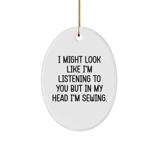 Sewing Gifts from Friends, Sewing Enthusiasts, or Family - Funny 'I Might Look Like I'm Listening...' Oval Ornament for Sewing, Christmas Decor - Image 1