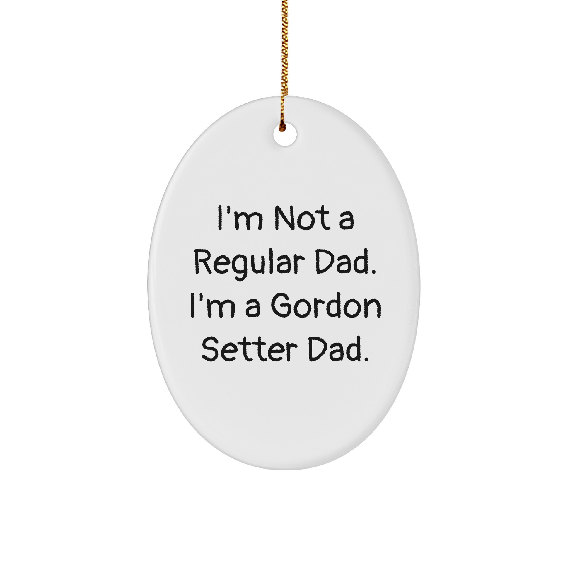 Gordon Setter Dad Oval Ornament, Funny Gift for Friends, Family, Coworkers, 'I'm Not A Regular Dad. I'm A Gordon Setter Dad.' White Oval Ornament for Christmas - Image 1