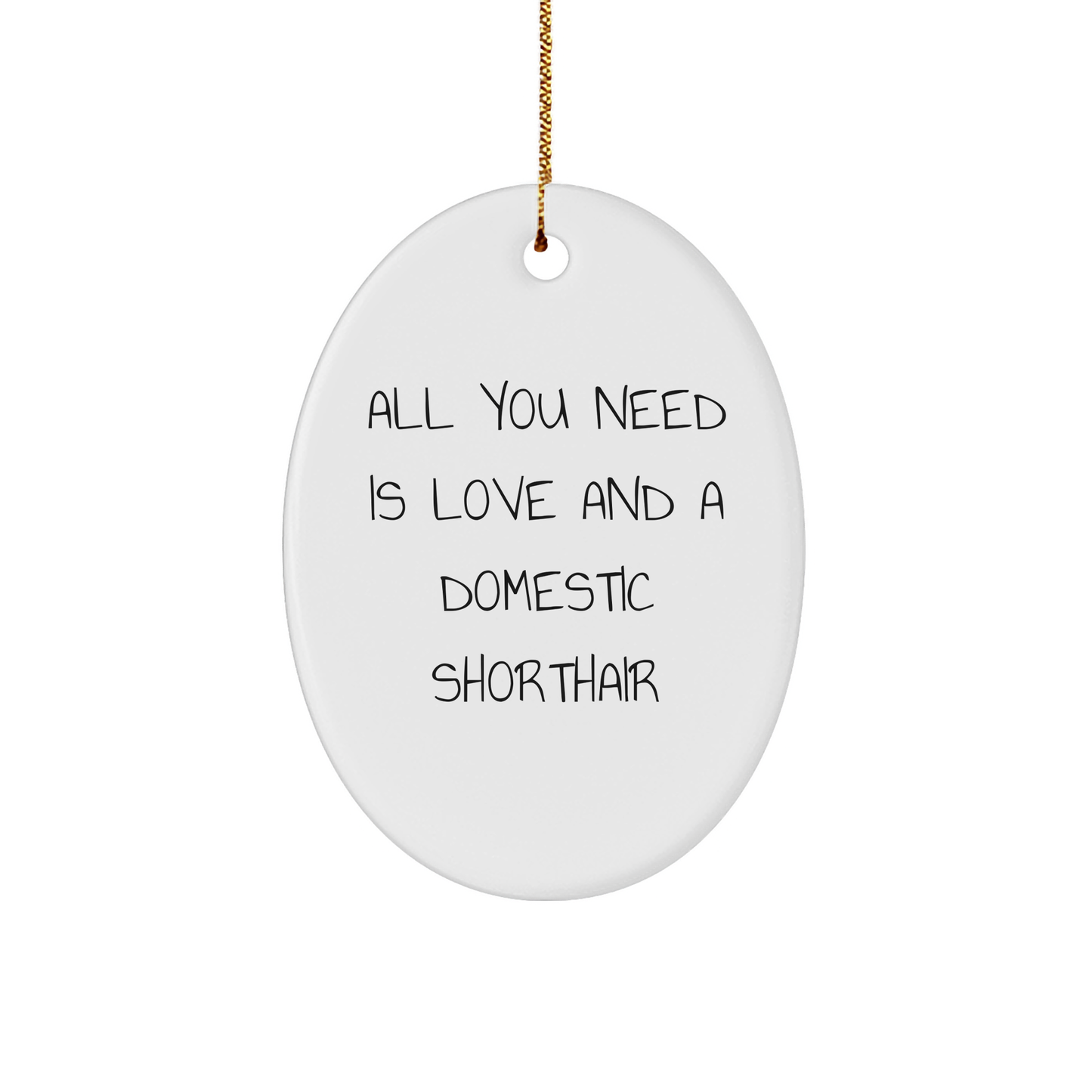 Domestic Shorthair Cat Lovers Gifts from Family - All You Need Is Love And A Domestic Shorthair - Oval Ornament for Christmas - Image 1