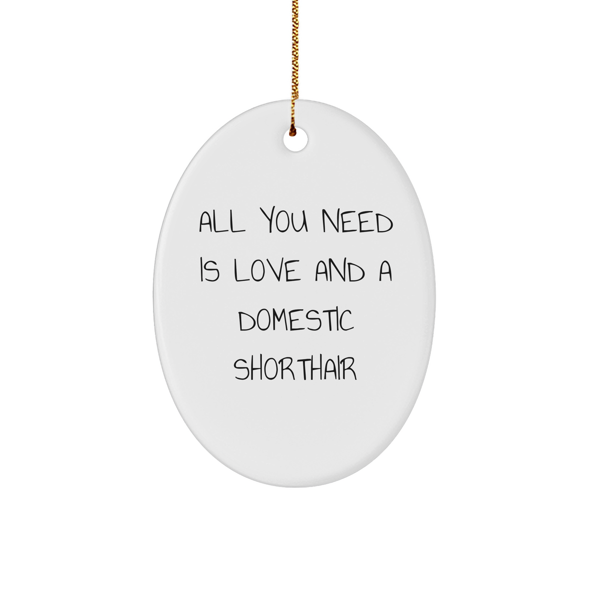 Domestic Shorthair Cat Lovers Gifts from Family - All You Need Is Love And A Domestic Shorthair - Oval Ornament for Christmas - Image 1