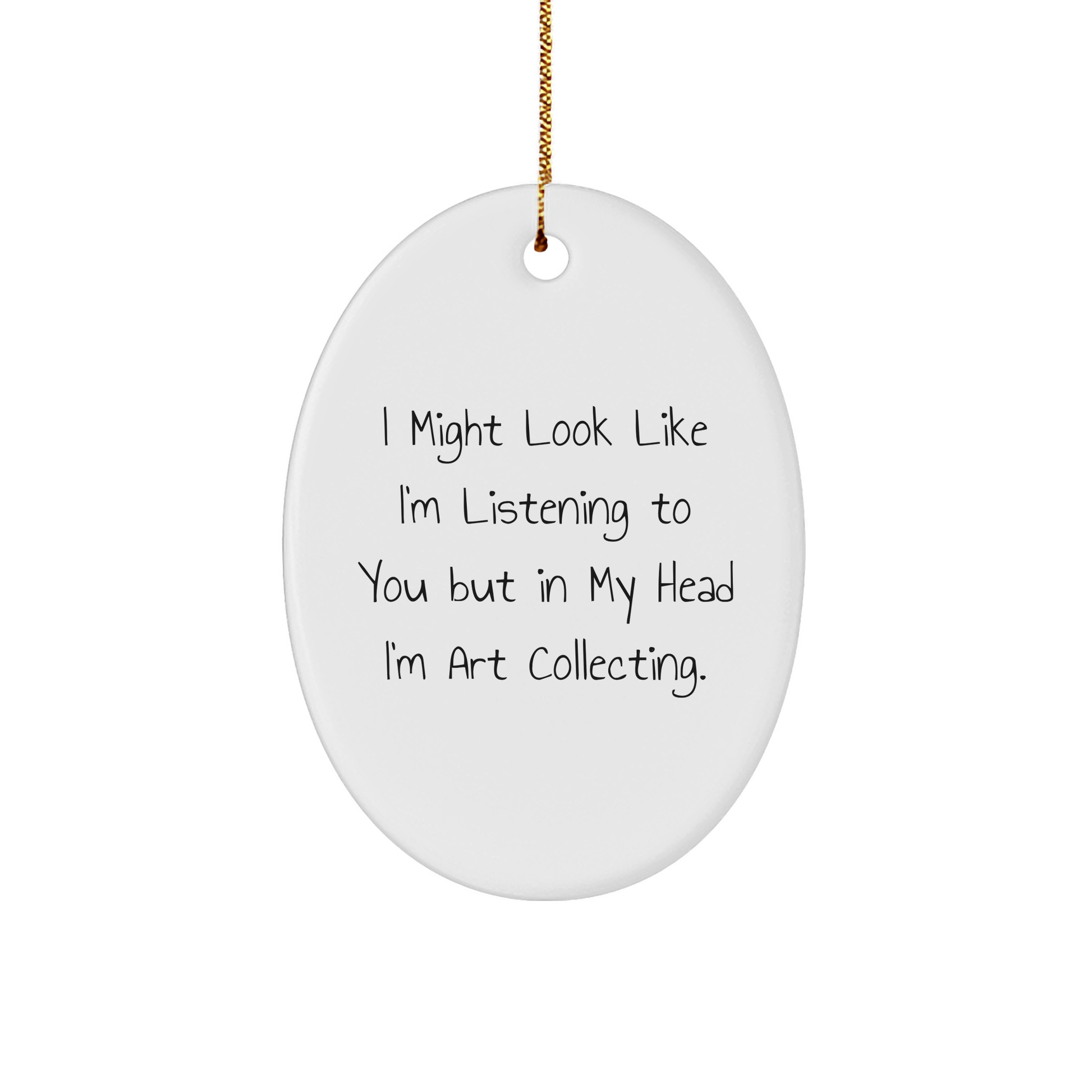 Funny Art Collecting Oval Ornament Gifts from Friends for Christmas - 'I Might Look Like I'm Listening...' - Image 1