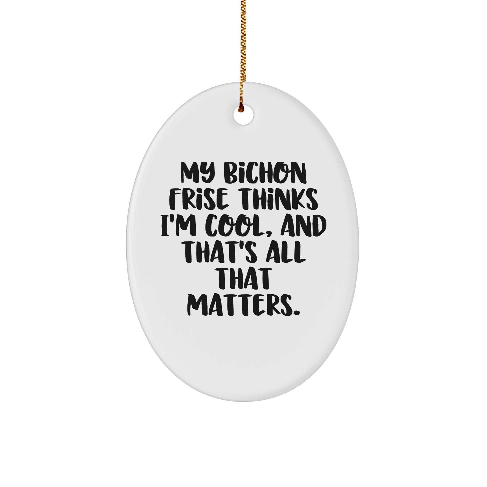 Bichon Frise Dog Oval Ornament Gifts from Friends for Christmas - 'My Bichon Frise Thinks I'm Cool, And That's All That Matters.' - Image 1