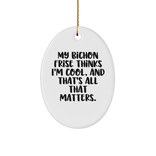 Bichon Frise Dog Oval Ornament Gifts from Friends for Christmas - 'My Bichon Frise Thinks I'm Cool, And That's All That Matters.' - Image 1