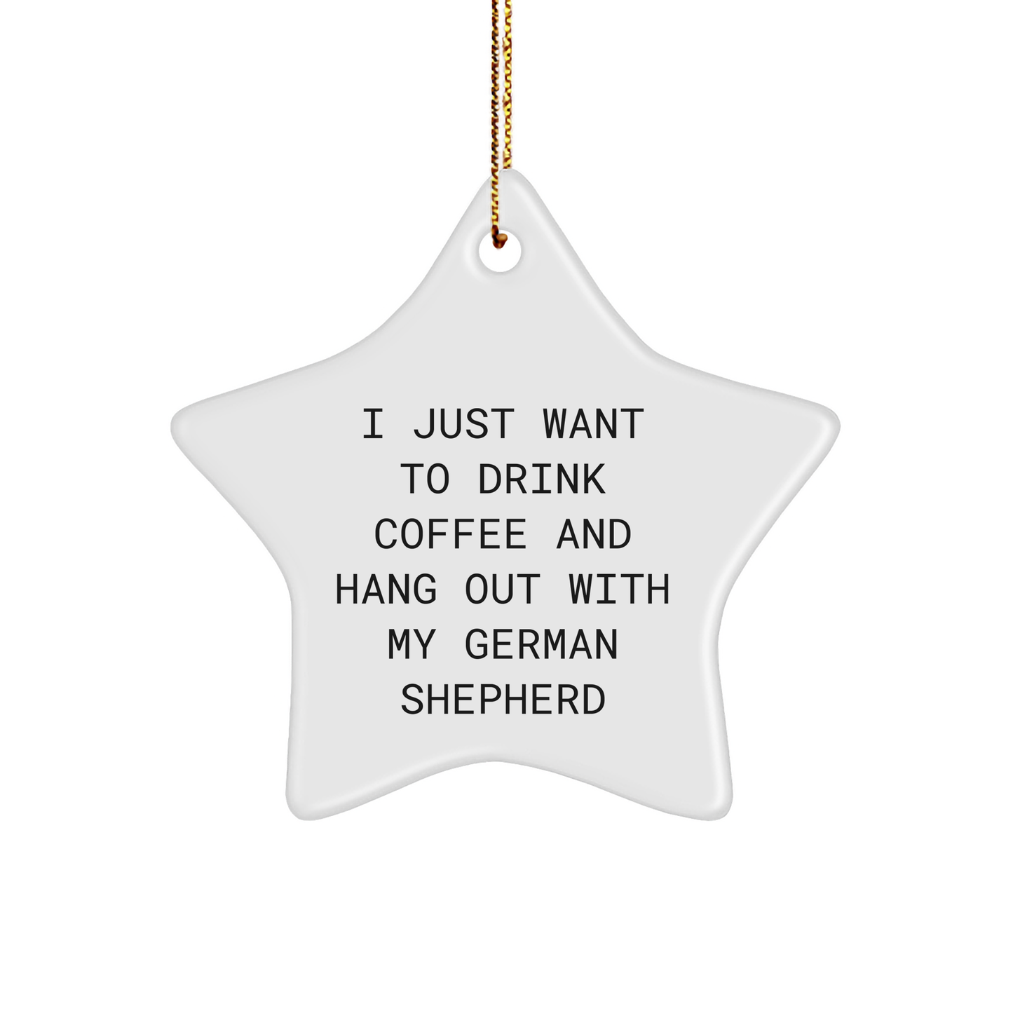 Gifts from Friends, Family, or Coworkers for German Shepherd Dog, Funny Star Ornament - I Just Want To Drink Coffee And Hang Out With My German Shepherd Christmas Unique Gift - Image 1