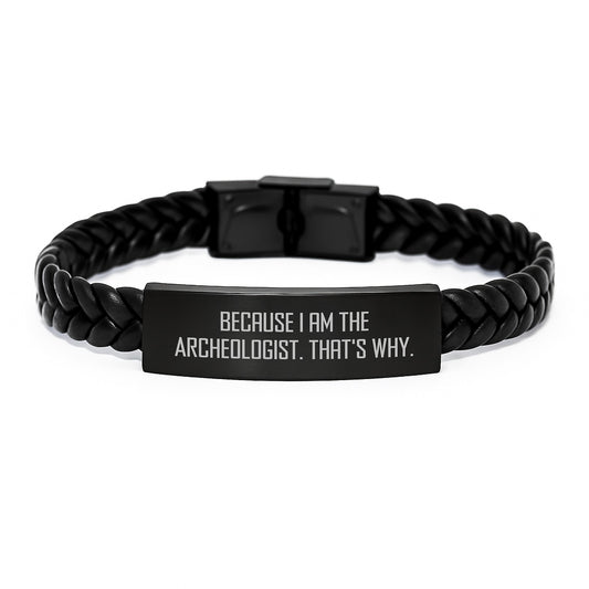Funny Archeologist Gifts for Men, Unique Interlaced Leather Bracelets with Engraved Stainless Steel, Because I Am The Archeologist That's Why, Christmas Unique Gifts from Friends to Archeologists - Image 1