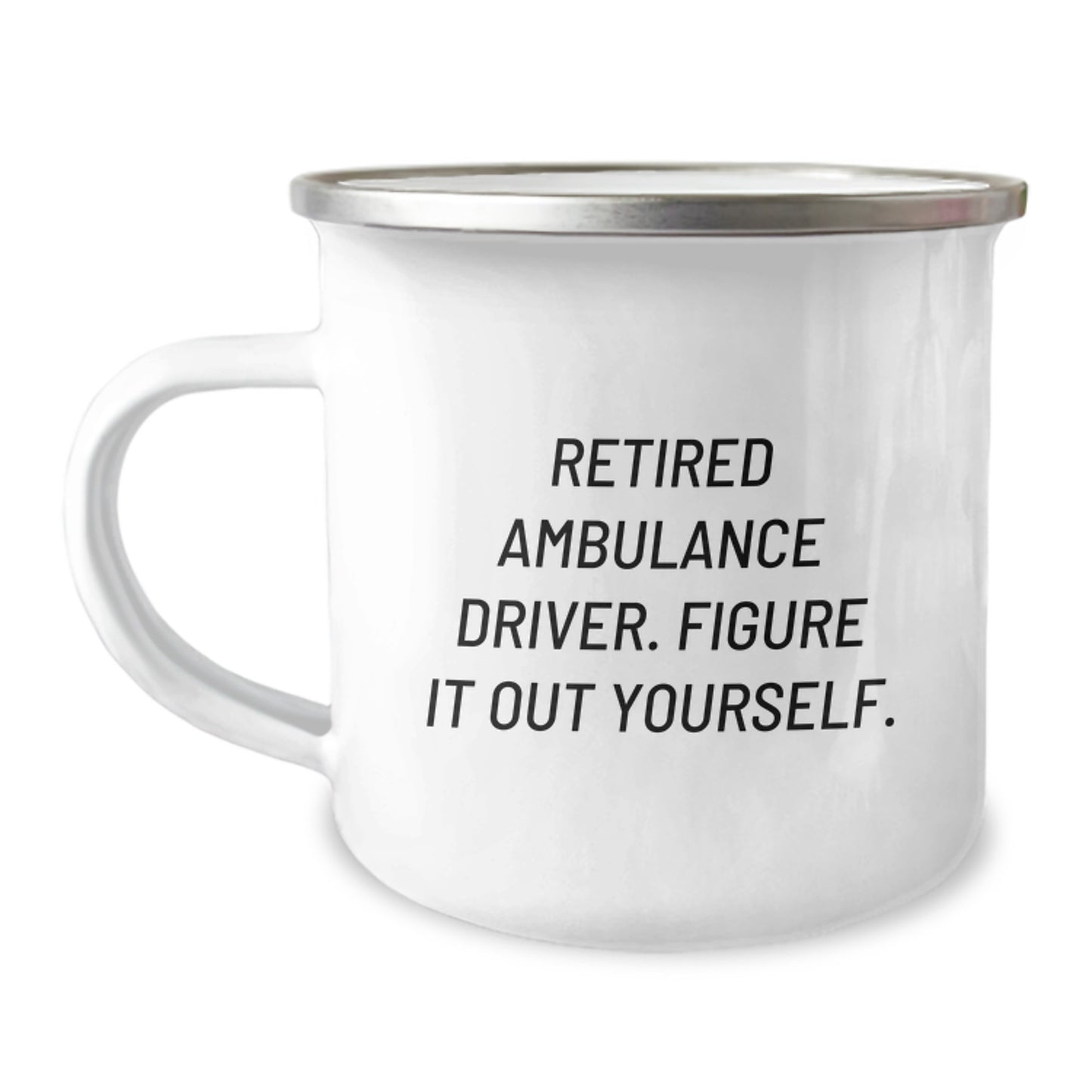 Ambulance Driver Funny Graduation Gifts from Family to Ambulance Driver - Camping Mug, 'Retired Ambulance Driver. Figure It Out Yourself.' Quote, 12 oz Stainless Steel Enamel Finish - Image 1