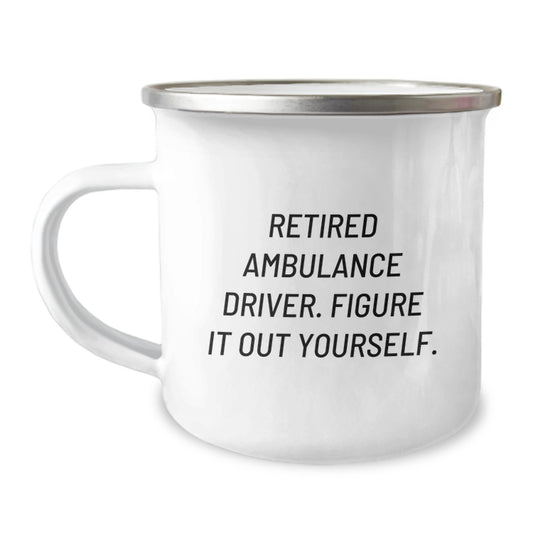 Ambulance Driver Funny Graduation Gifts from Family to Ambulance Driver - Camping Mug, 'Retired Ambulance Driver. Figure It Out Yourself.' Quote, 12 oz Stainless Steel Enamel Finish - Image 1