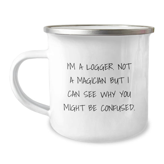 Gifts from Friends for Loggers - Funny Camping Mug, Logger Humor, Graduation Unique Gifts, I'm A Logger. Not A Magician But I Can See Why You Might Be Confused. - Image 1