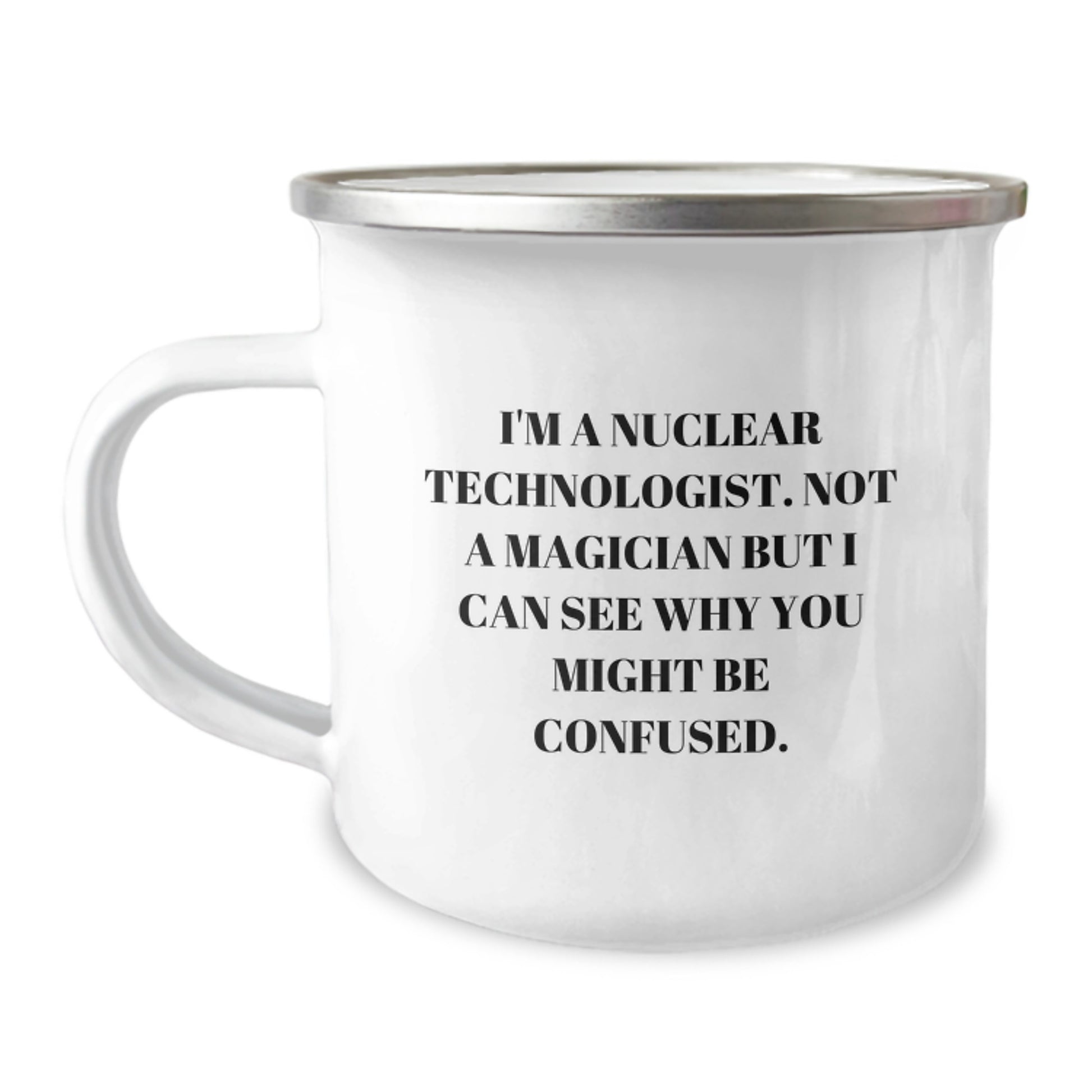 Nuclear Technologist Gifts Funny Quote Birthday Camping Mug, Gifts from Friends for Men, 'I'm A Nuclear Technologist. Not A Magician...' - Image 1