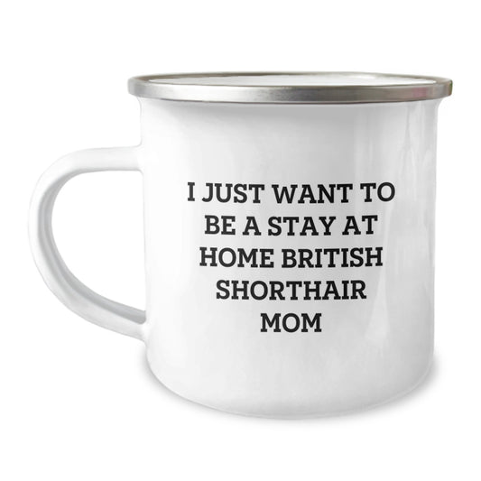 Funny British Shorthair Cat Mom Camping Mug Gifts from Mom to British Shorthair Cat Lover, I Just Want To Be A Stay At Home British Shorthair Mom Graduation Unique Gifts - Image 1