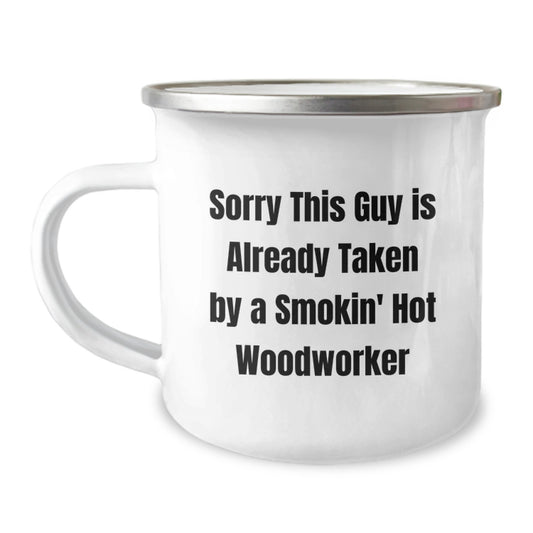 Woodworker Birthday Unique Gifts from Friends - Sorry This Guy Is Already Taken By A Smokin' Hot Woodworker Quote Camping Mug for Men or Women - Image 1