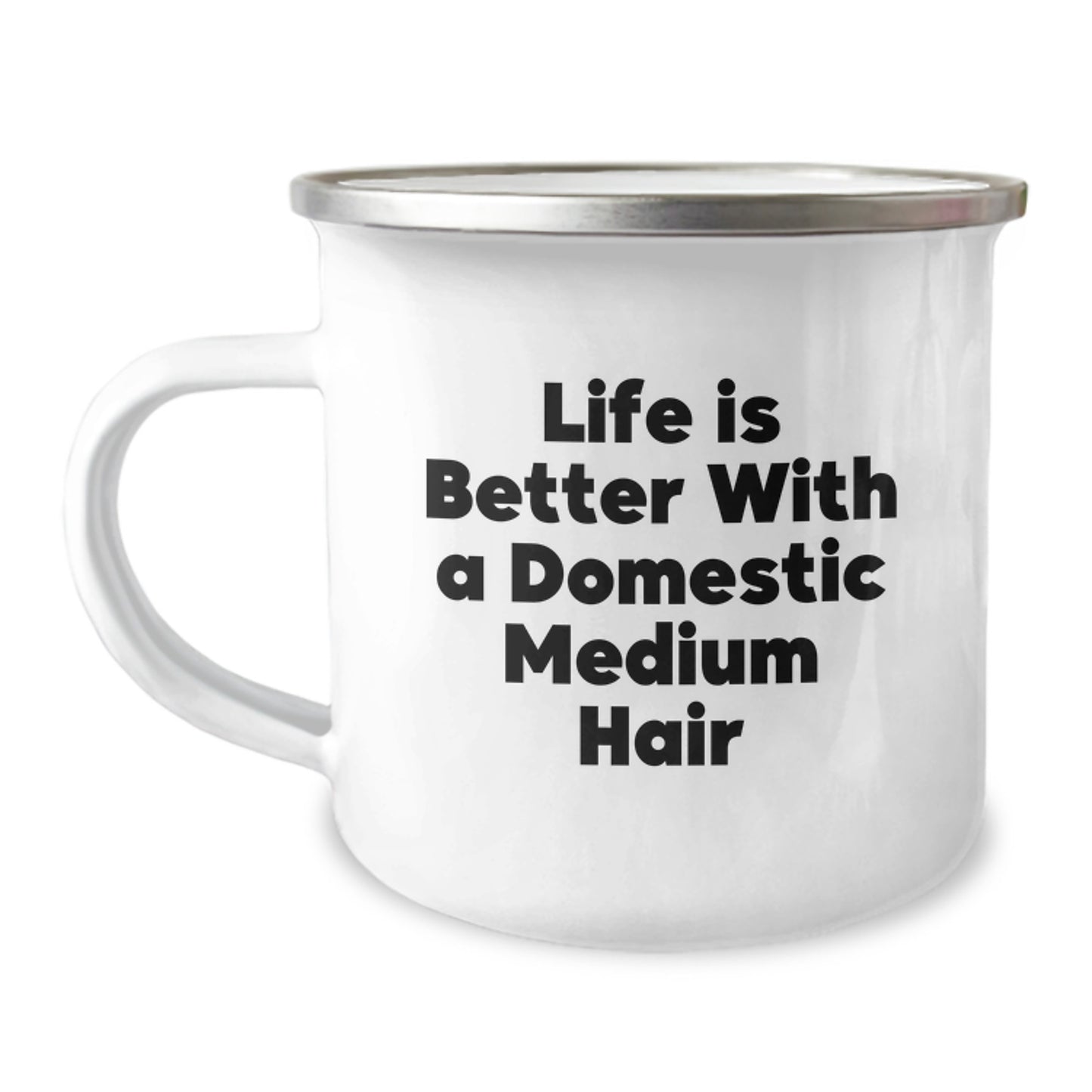Funny Domestic Medium Hair Camping Mug Gifts from Friends for Graduation, Life Is Better With A Domestic Medium Hair, 12 oz Stainless Steel Enamel Finish with Quote - Image 1