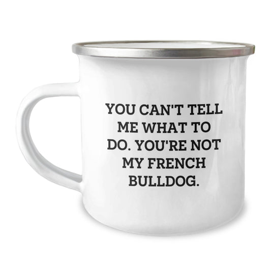 Funny French Bulldog Camping Mug Gifts from Friends - 'You Can't Tell Me What To Do' Birthday Unique Gifts for French Bulldog Owners - Image 1