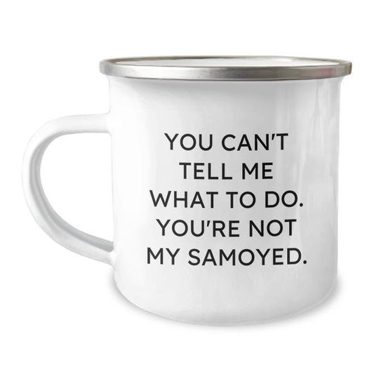 Samoyed Dog Lover's Camping Mug, Funny Quote 'You Can't Tell Me What To Do. You're Not My Samoyed.' Gifts from Friends, Family, or Coworkers for Birthday, Gifts for Samoyed Dog Enthusiasts - Image 1