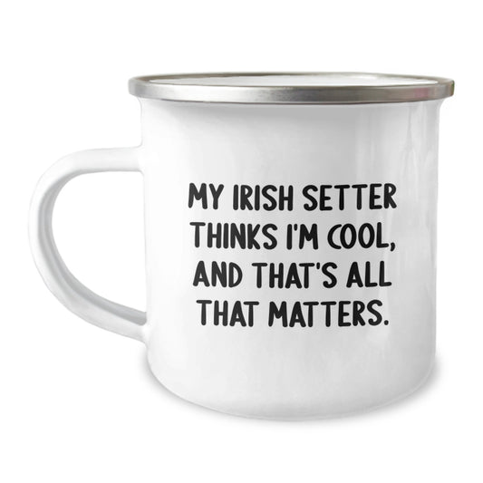 Irish Setter Dog Lover Gifts from Friends for Birthday - 'My Irish Setter Thinks I'm Cool, And That's All That Matters.' Funny Camping Mug - Image 1