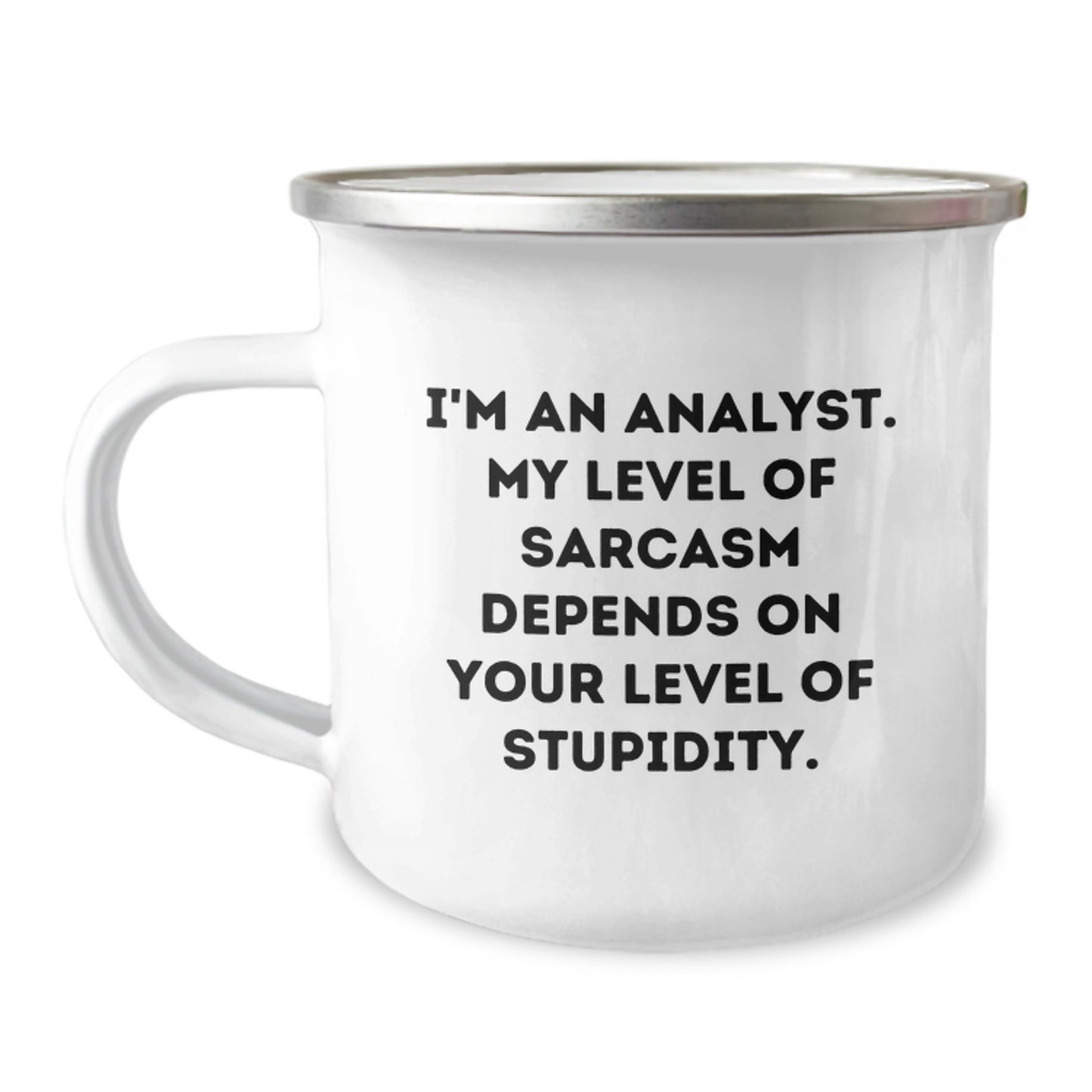 Funny Analyst Gifts, I'm An Analyst. My Level Of Sarcasm Depends On Your Level Of Stupidity. Enamel Camping Mug, Gifts from Family to Friends for Birthday - Image 1