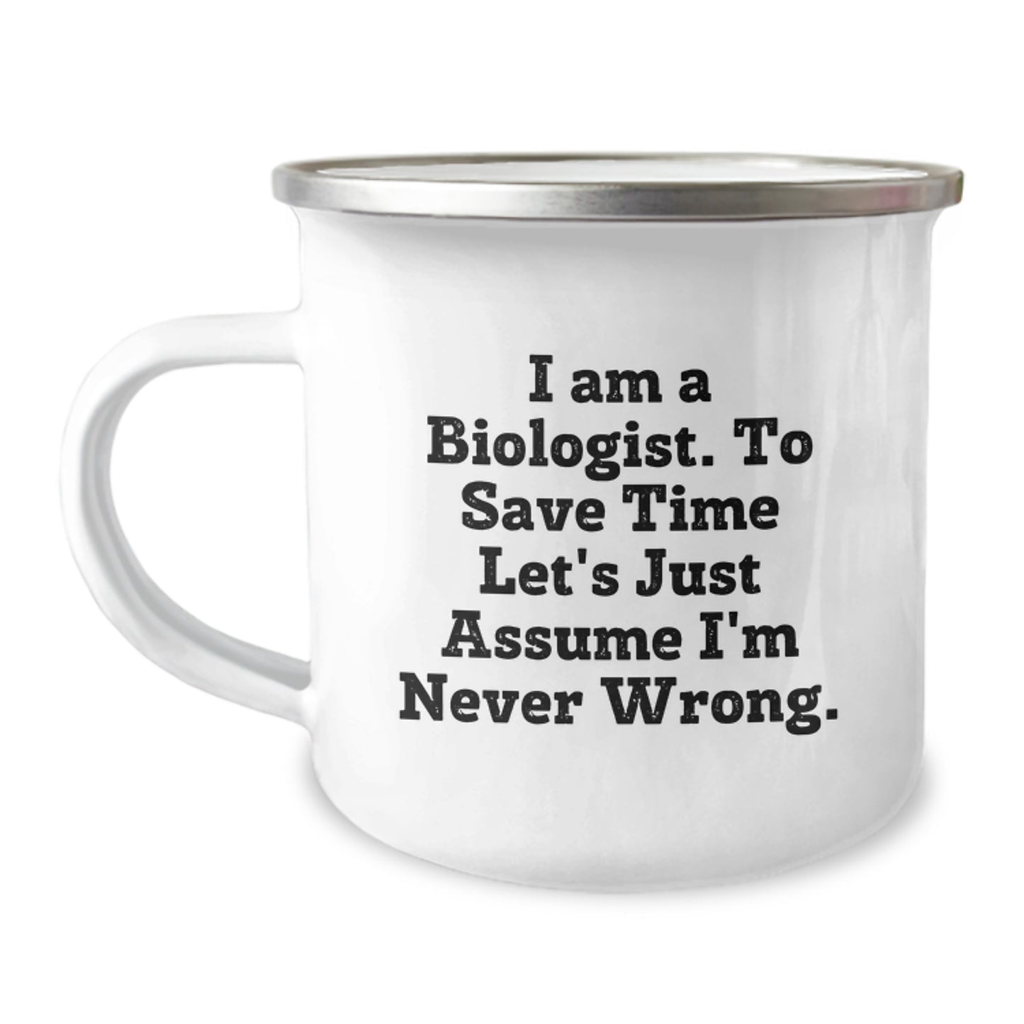 Funny Biologist Gifts for Men, 'I Am A Biologist. To Save Time Let's Just Assume I'm Never Wrong.' Camping Mug for Dad, Husband, Sweetheart - Unique Christmas Memorable Presents - Image 1