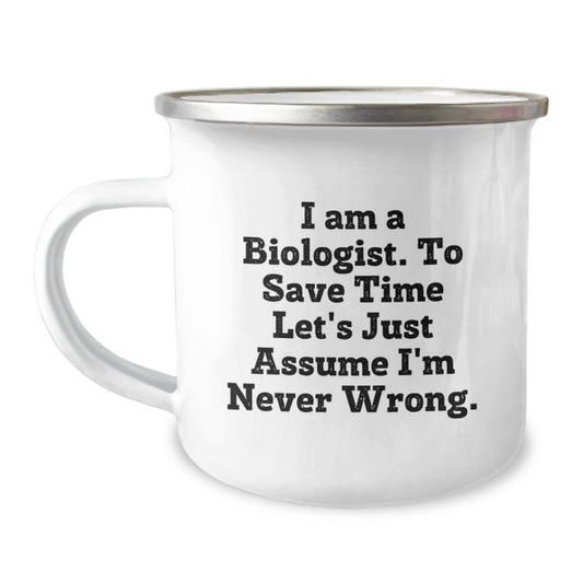 Funny Biologist Gifts for Men, 'I Am A Biologist. To Save Time Let's Just Assume I'm Never Wrong.' Camping Mug for Dad, Husband, Sweetheart - Unique Christmas Memorable Presents - Image 1