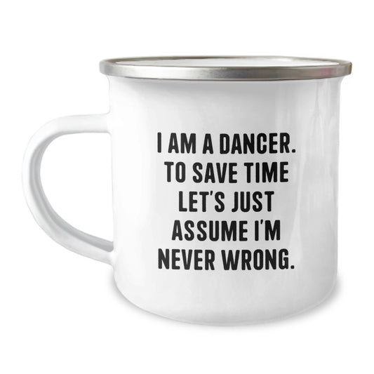 Funny Dancer Gifts for Friends, Dancer Camping Mug with 'I Am A Dancer. To Save Time Let's Just Assume I'm Never Wrong.' Quote, Unique Christmas Unique Gifts for Dancer - Image 1
