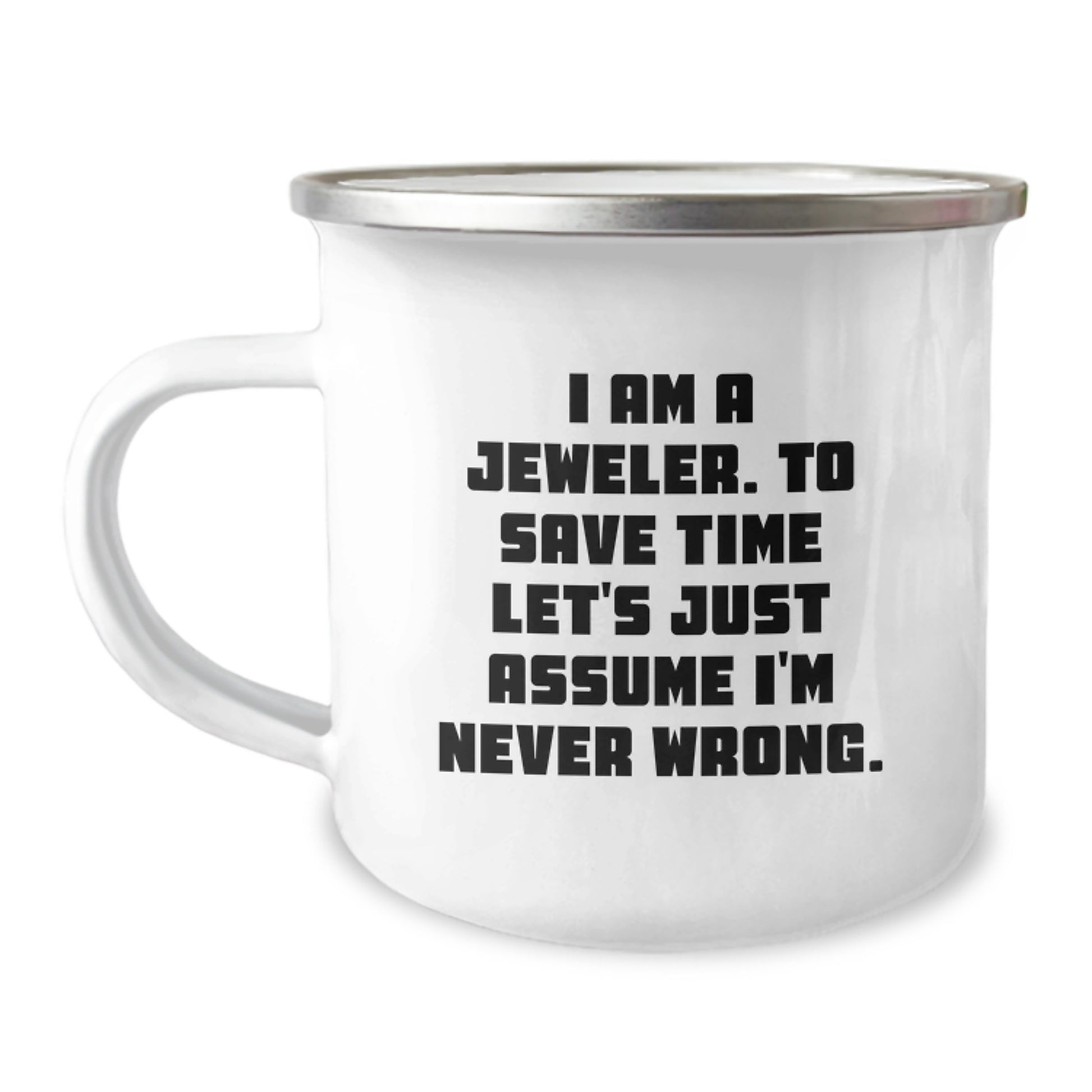 Funny Jeweler Gifts from Family - Christmas Unique Mugs for Men and Women Friends - I Am A Jeweler 'Never Wrong' Camping Mug - Image 1