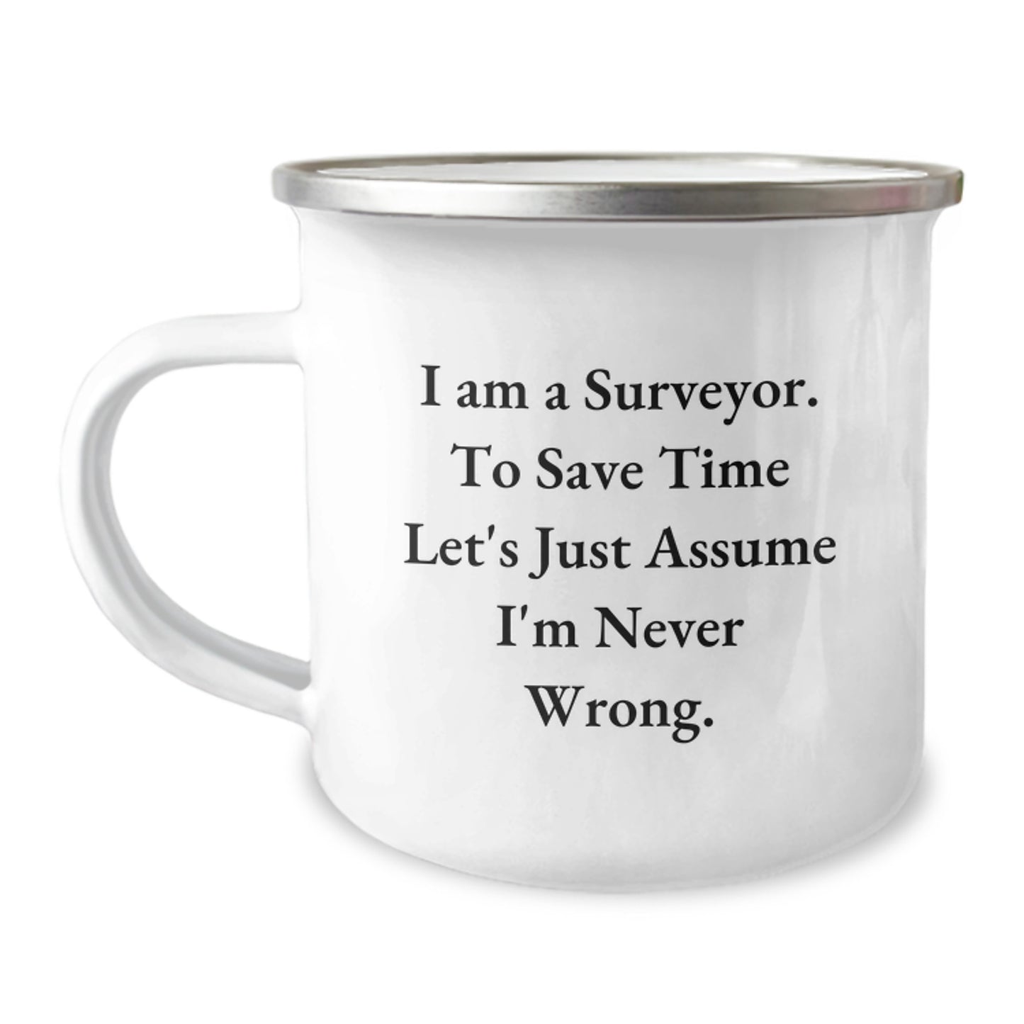Funny Surveyor Gifts for Men - I Am A Surveyor. To Save Time Let's Just Assume I'm Never Wrong. - Unique Camping Mug for Christmas - Image 1