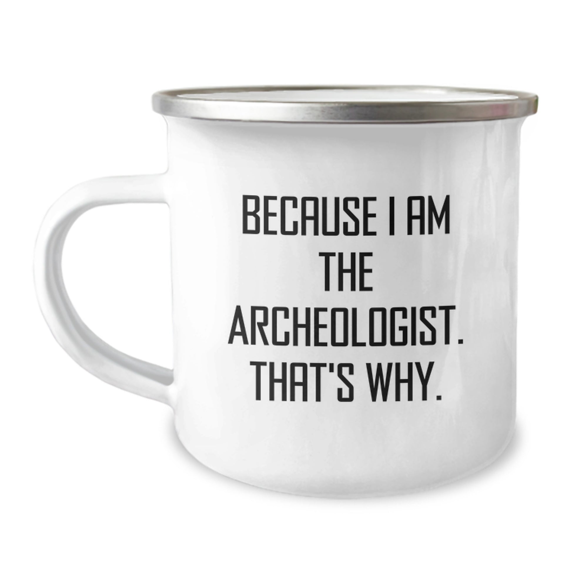 Funny Archeologist Gifts from Friends for Archeologists - Because I Am The Archeologist. That's Why. Camping Mug - Stainless Steel with Enamel Finish - Image 1