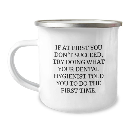 Funny Dental Hygienist Gifts - If At First You Don't Succeed, Try Doing What Your Hygienist Said - Christmas Unique Camping Mug for Men, Women, Coworkers - Image 1