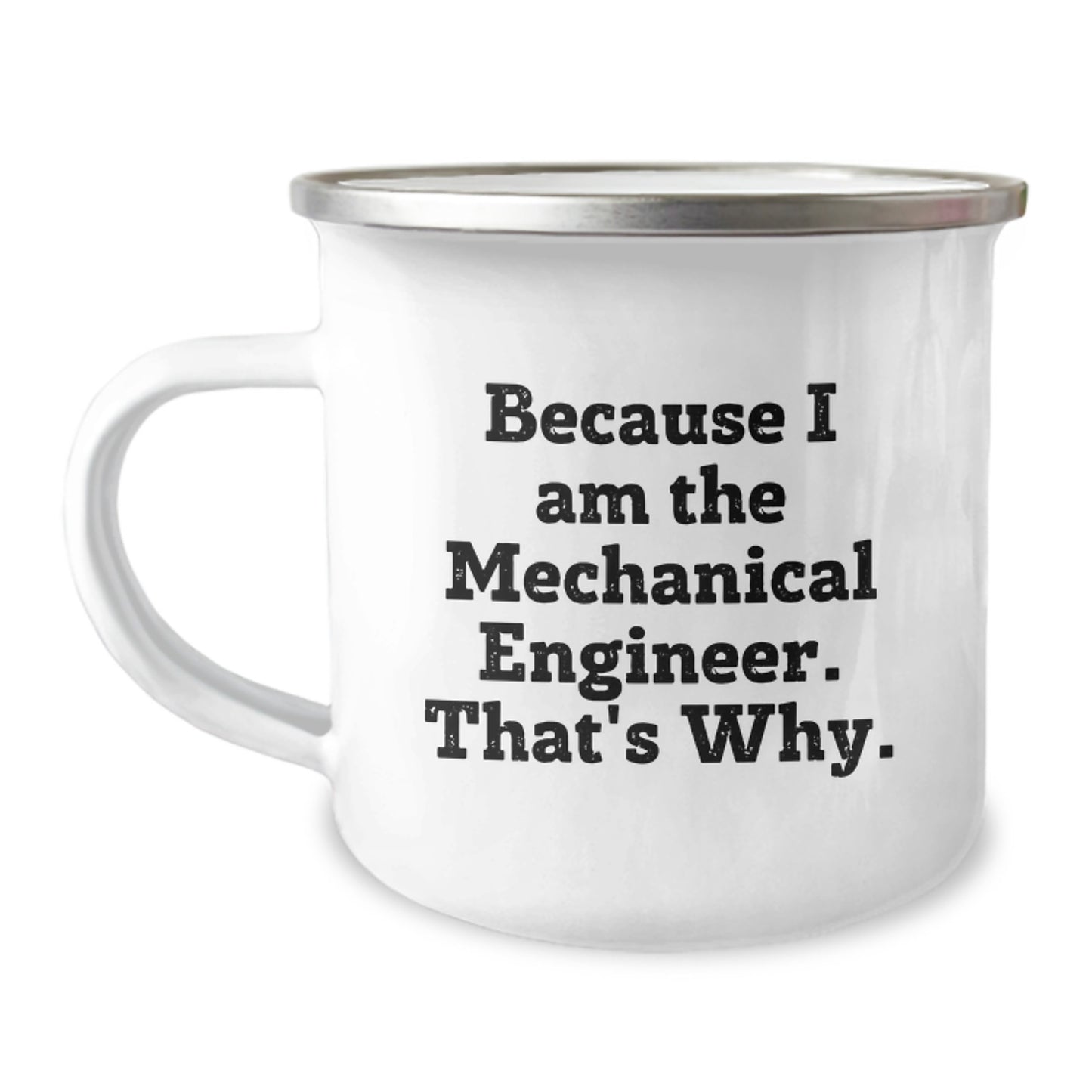 Funny Mechanical Engineer Gifts for Men - Because I Am The Mechanical Engineer. That's Why. Stainless Steel Camping Mug for Christmas Unique Presents - Image 1