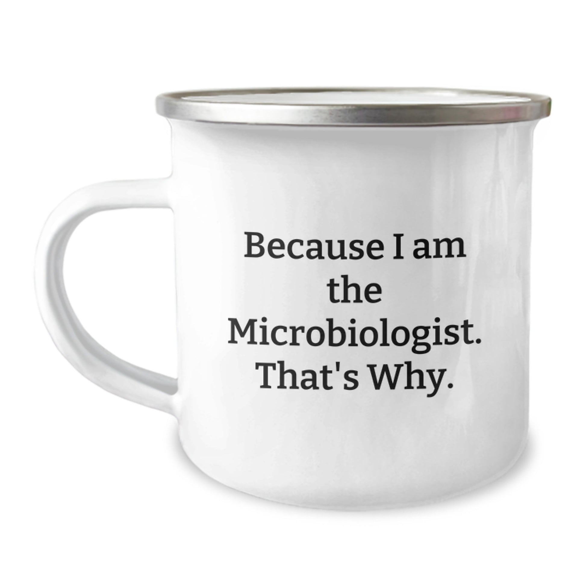 Funny Microbiologist Gifts for Men, Unique Christmas Unique Gifts from Friends, Because I Am The Microbiologist, That's Why. Camping Mug for Microbiologist Enthusiasts - Image 1