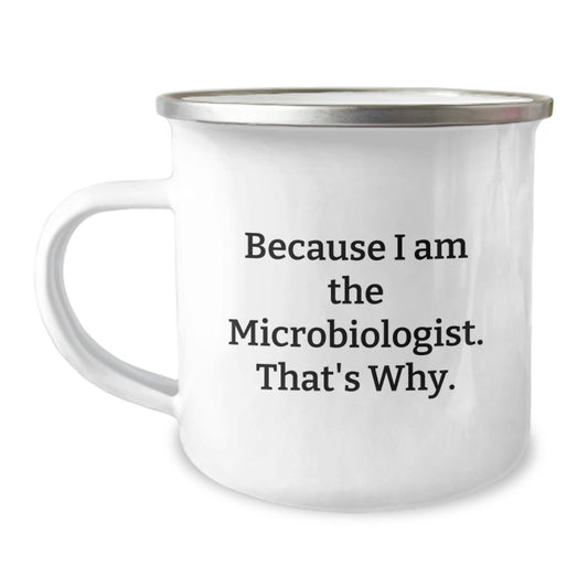 Funny Microbiologist Gifts for Men, Unique Christmas Unique Gifts from Friends, Because I Am The Microbiologist, That's Why. Camping Mug for Microbiologist Enthusiasts - Image 1