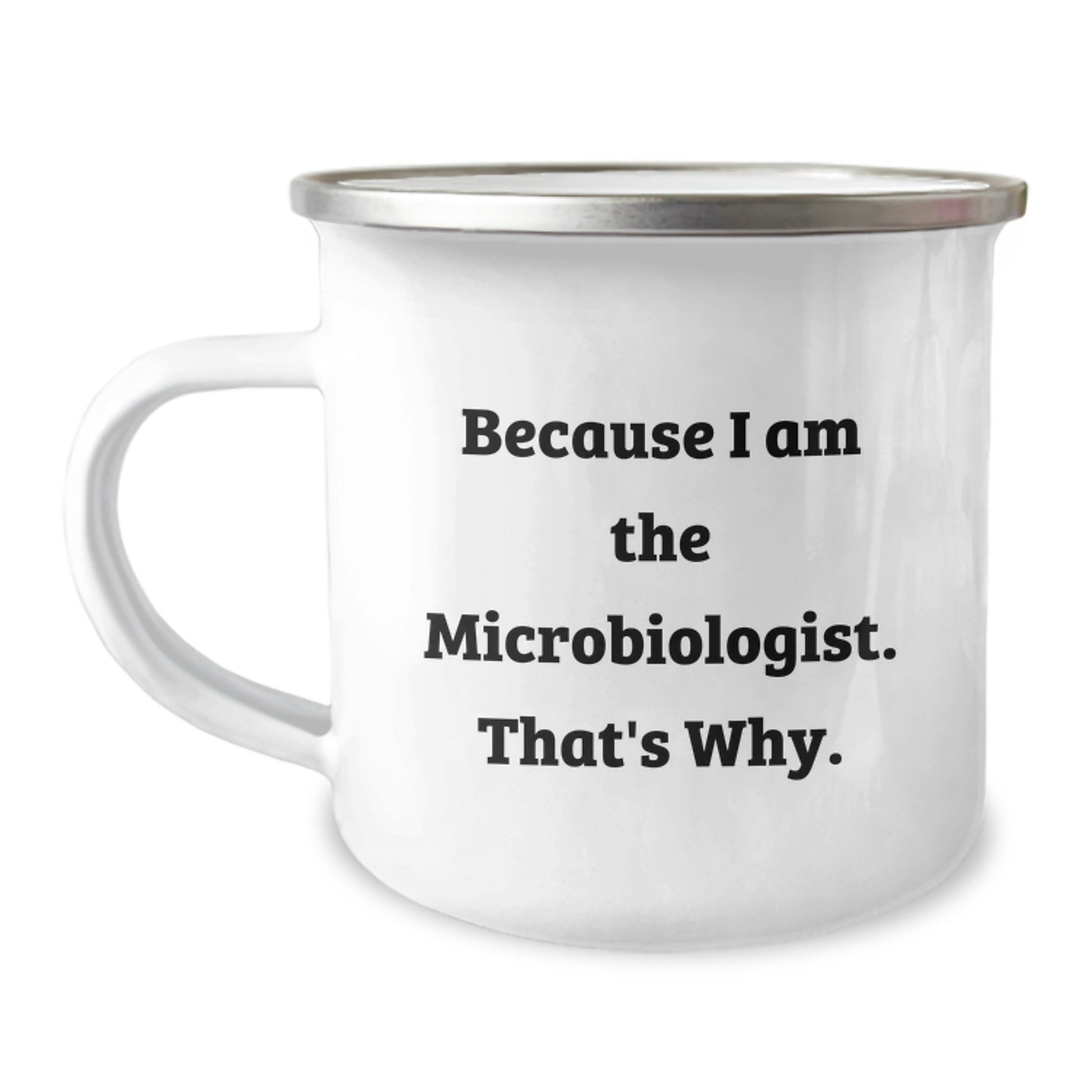 Funny Microbiologist Gifts for Him - Because I Am The Microbiologist. That's Why. Christmas Unique Mugs for Camping Enthusiasts, Stainless Steel 12 oz - Image 1