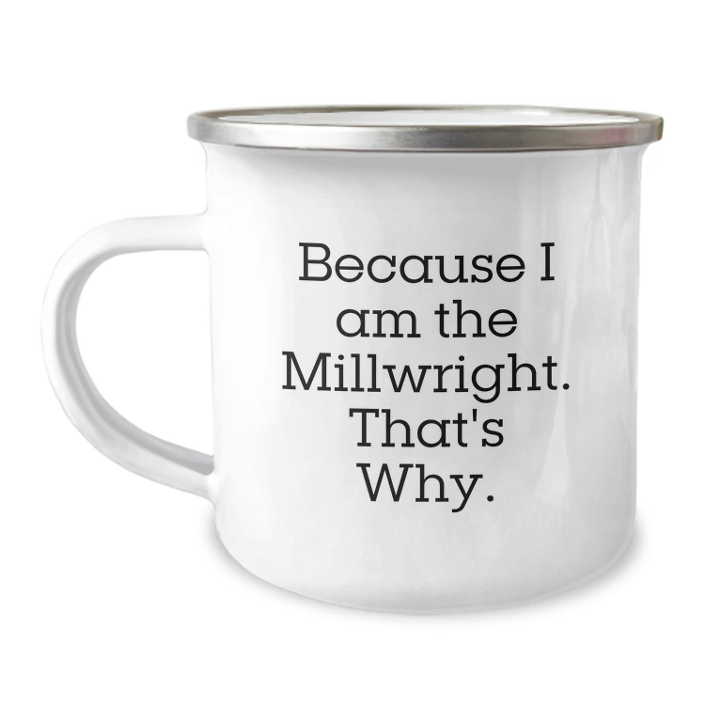 Funny Millwright Gifts from Men to Friends - Millwright Christmas Unique Gifts for Men - Because I Am The Millwright That's Why Camping Mug - Image 1