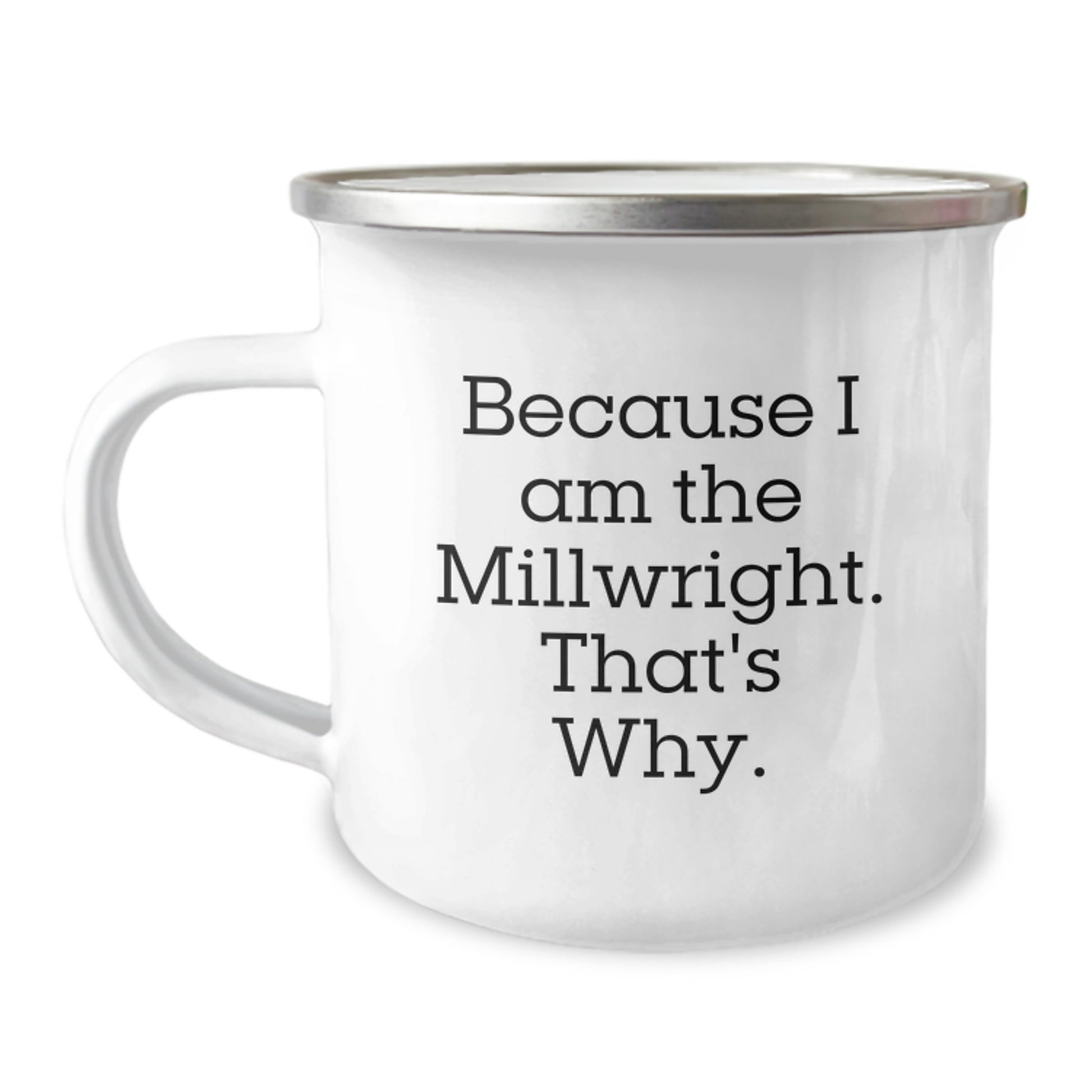 Funny Millwright Gifts from Men to Friends - Millwright Christmas Unique Gifts for Men - Because I Am The Millwright That's Why Camping Mug - Image 1