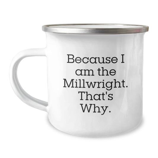 Funny Millwright Gifts from Men to Friends - Millwright Christmas Unique Gifts for Men - Because I Am The Millwright That's Why Camping Mug - Image 1